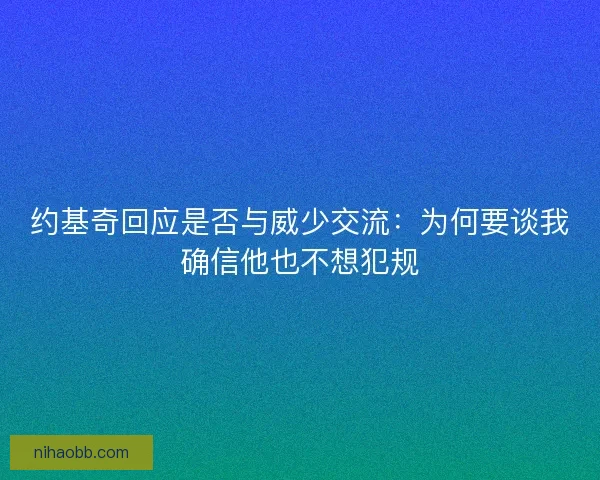 约基奇回应是否与威少交流：为何要谈我确信他也不想犯规